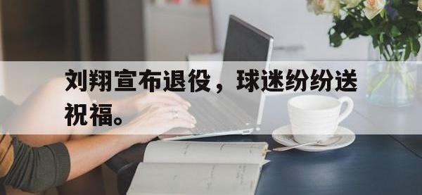 米兰体育入口-刘翔宣布退役，球迷纷纷送祝福。