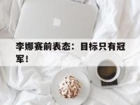 米兰体育入口-李娜赛前表态：目标只有冠军！