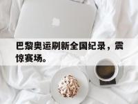 官网入口-巴黎奥运刷新全国纪录，震惊赛场。