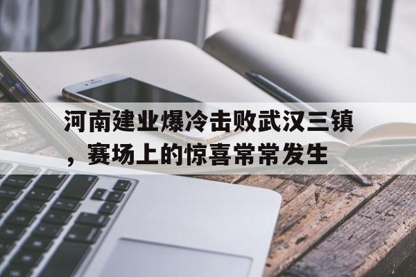 河南建业爆冷击败武汉三镇，赛场上的惊喜常常发生