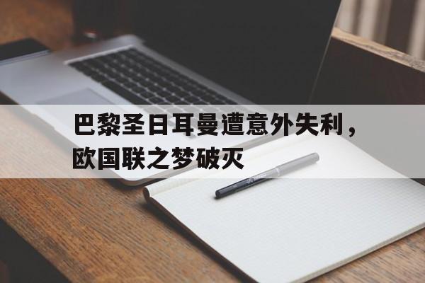 巴黎圣日耳曼遭意外失利，欧国联之梦破灭