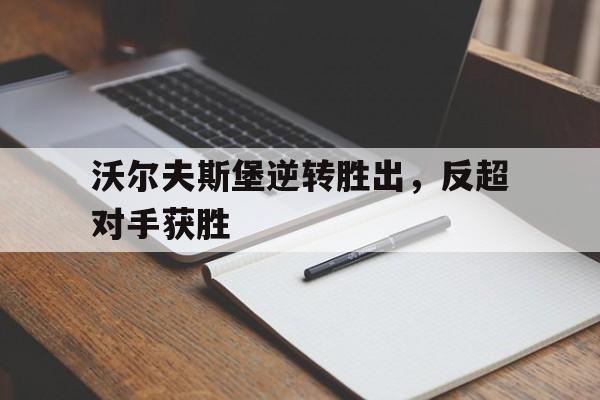 沃尔夫斯堡逆转胜出，反超对手获胜